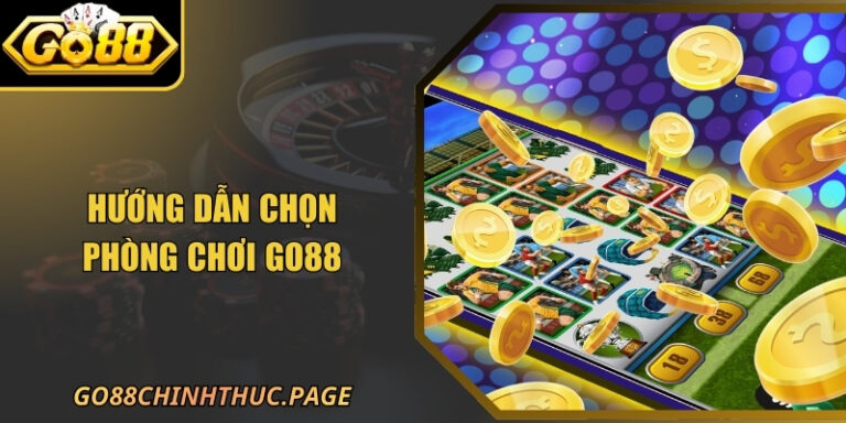 Hướng Dẫn Chọn Phòng Chơi GO88 Chuẩn Kỹ Thuật Năm 2026