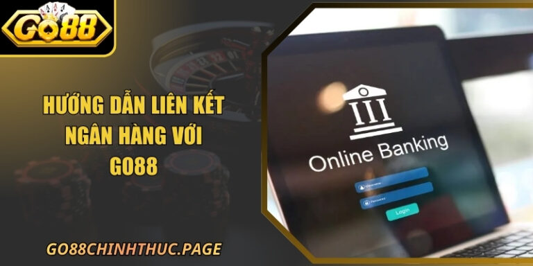 Hướng Dẫn Liên Kết Ngân Hàng Với GO88 Siêu Đơn Giản