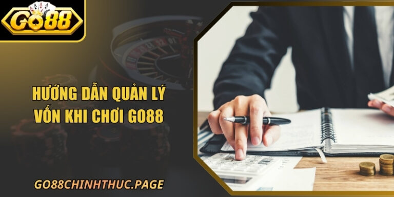 Hướng Dẫn Quản Lý Vốn Khi Chơi GO88 Cực Hay Và An Toàn