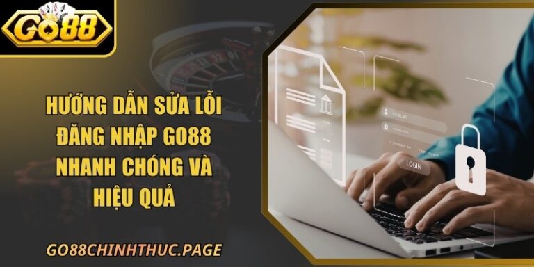 Hướng Dẫn Sửa Lỗi Đăng Nhập GO88 Nhanh Chóng Và Hiệu Quả